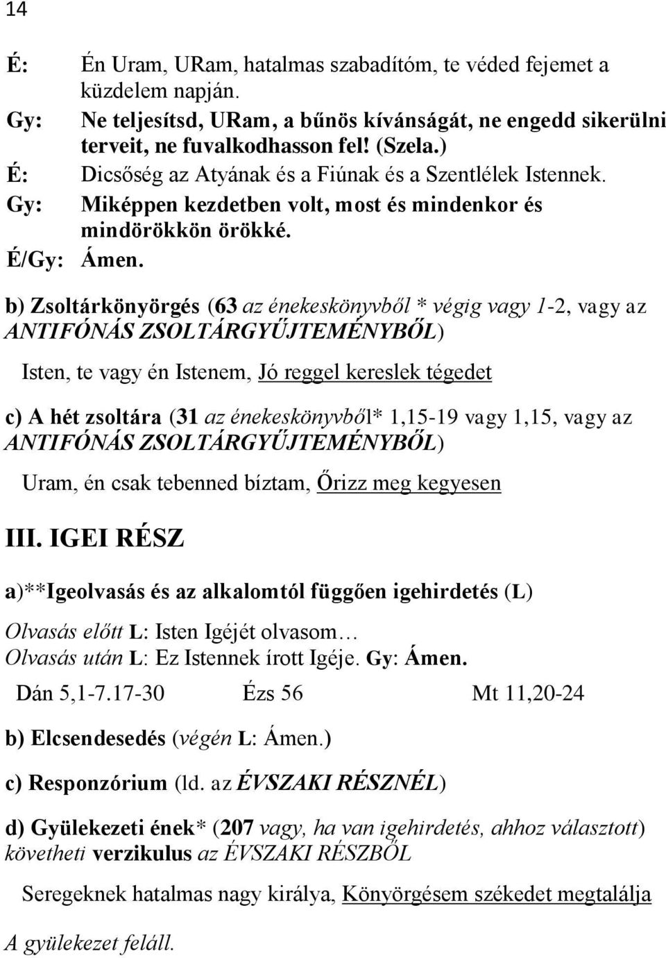 b) Zsoltárkönyörgés (63 az énekeskönyvből * végig vagy 1-2, vagy az ANTIFÓNÁS ZSOLTÁRGYŰJTEMÉNYBŐL) Isten, te vagy én Istenem, Jó reggel kereslek tégedet c) A hét zsoltára (31 az énekeskönyvből*