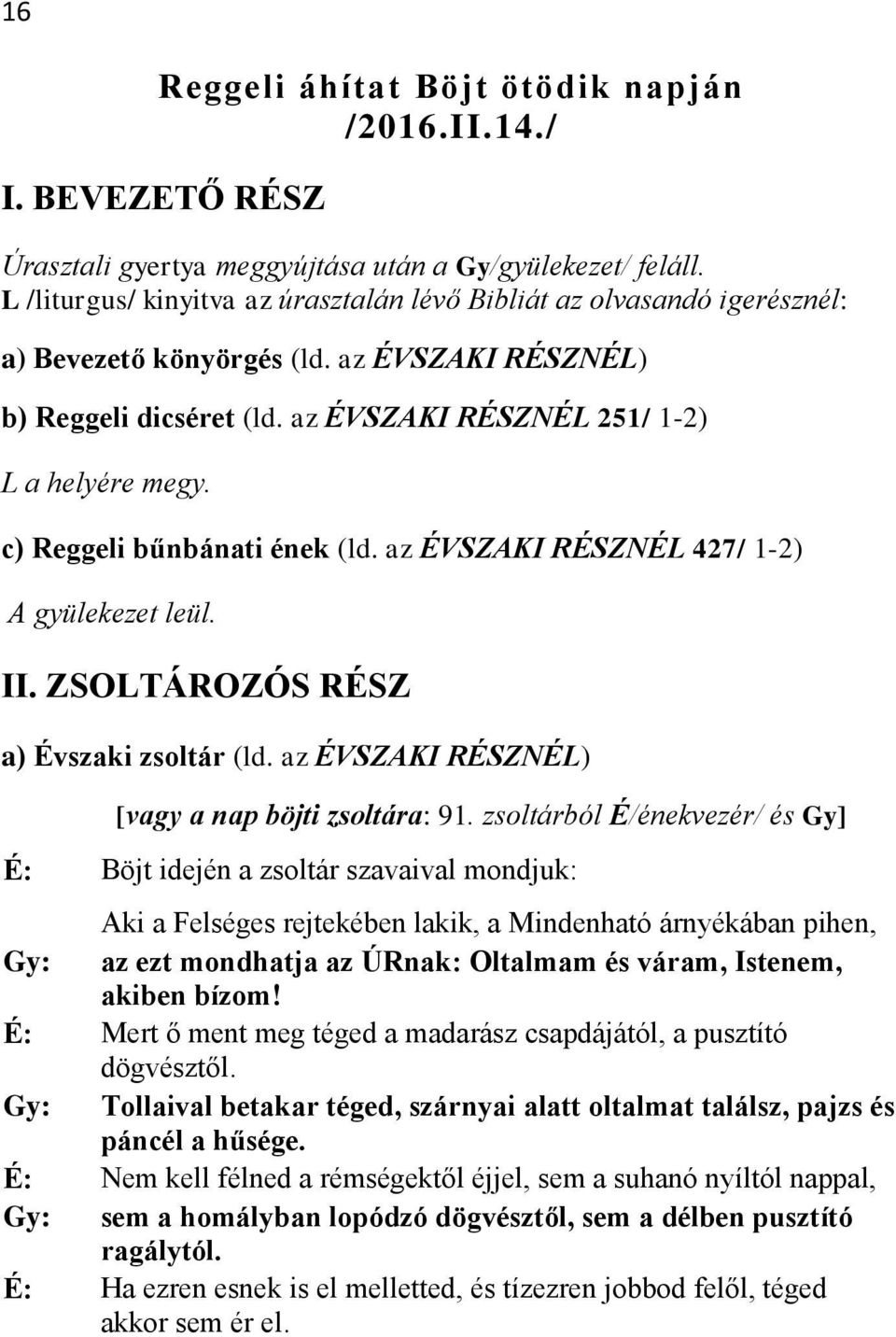 c) Reggeli bűnbánati ének (ld. az ÉVSZAKI RÉSZNÉL 427/ 1-2) A gyülekezet leül. II. ZSOLTÁROZÓS RÉSZ a) Évszaki zsoltár (ld. az ÉVSZAKI RÉSZNÉL) [vagy a nap böjti zsoltára: 91.