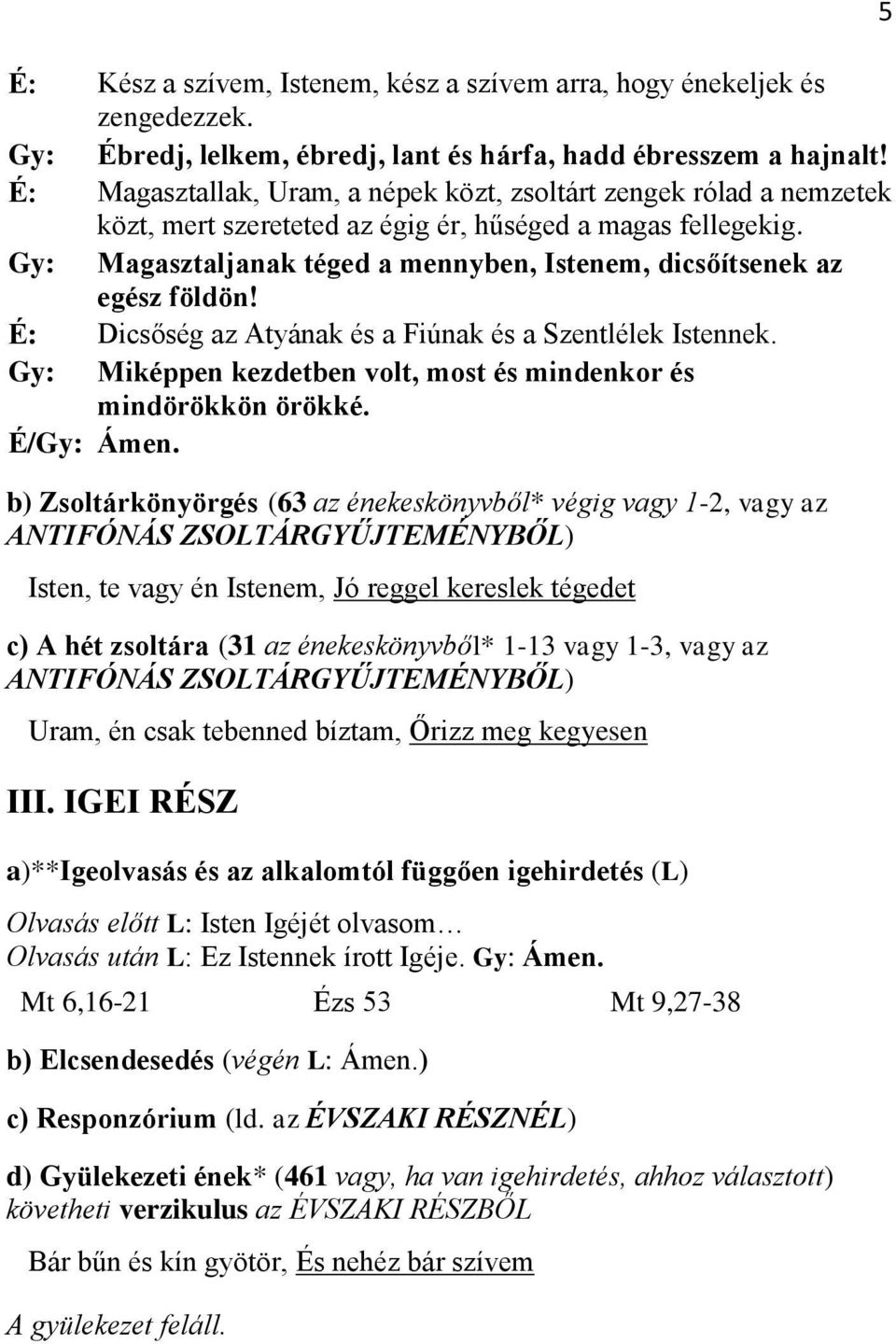 Gy: Magasztaljanak téged a mennyben, Istenem, dicsőítsenek az egész földön! É: Dicsőség az Atyának és a Fiúnak és a Szentlélek Istennek.