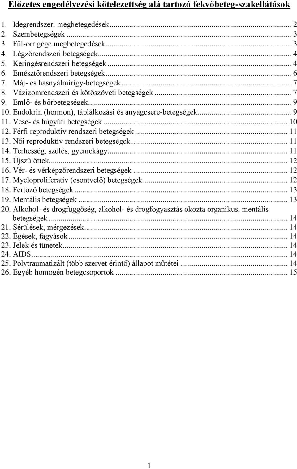 .. 9 10. Endokrin (hormon), táplálkozási és anyagcsere-betegségek... 9 11. Vese- és húgyúti betegségek... 10 12. Férfi reproduktív rendszeri betegségek... 11 13. Női reproduktív rendszeri betegségek.