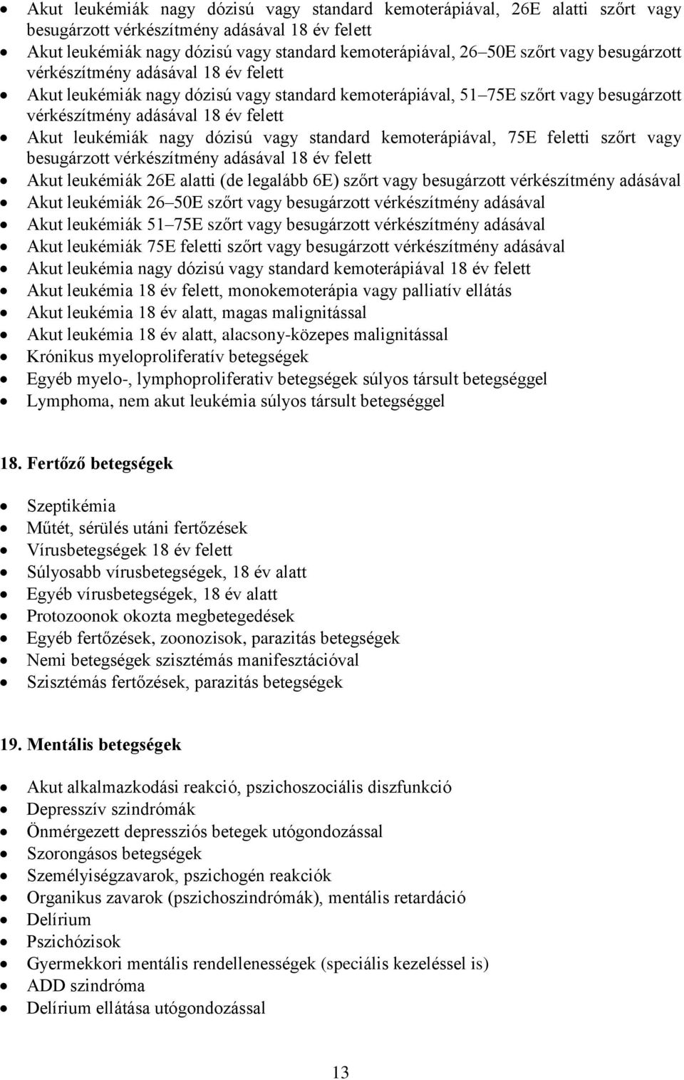 dózisú vagy standard kemoterápiával, 75E feletti szőrt vagy besugárzott vérkészítmény adásával 18 év felett Akut leukémiák 26E alatti (de legalább 6E) szőrt vagy besugárzott vérkészítmény adásával