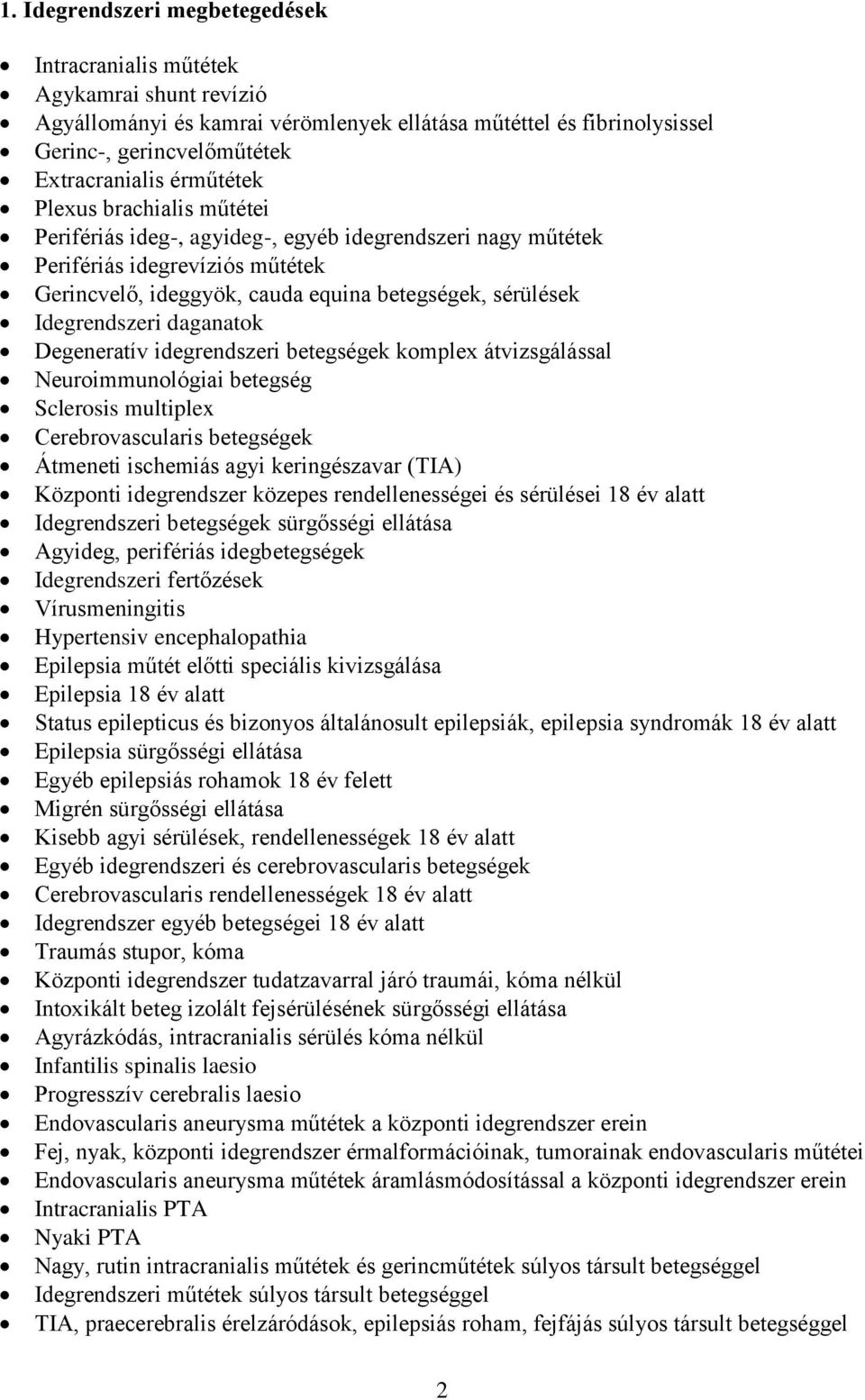 daganatok Degeneratív idegrendszeri betegségek komplex átvizsgálással Neuroimmunológiai betegség Sclerosis multiplex Cerebrovascularis betegségek Átmeneti ischemiás agyi keringészavar (TIA) Központi
