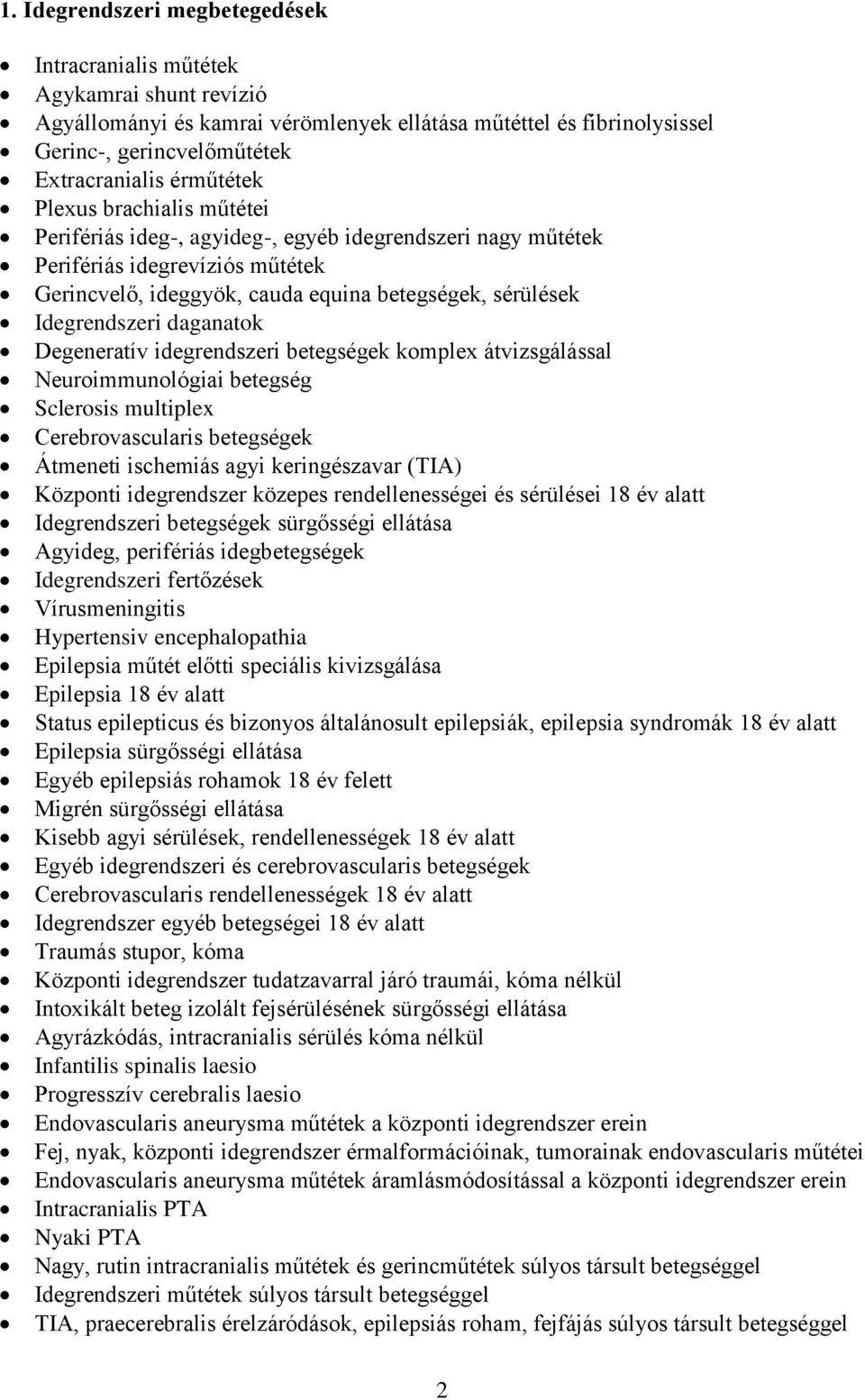 daganatok Degeneratív idegrendszeri betegségek komplex átvizsgálással Neuroimmunológiai betegség Sclerosis multiplex Cerebrovascularis betegségek Átmeneti ischemiás agyi keringészavar (TIA) Központi