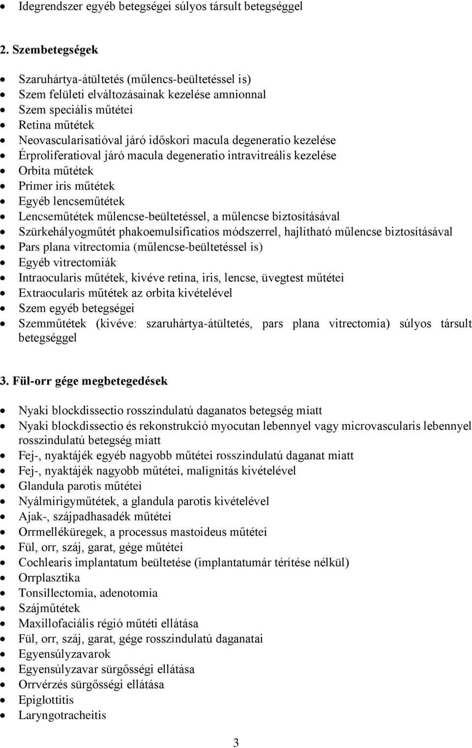 degeneratio kezelése Érproliferatioval járó macula degeneratio intravitreális kezelése Orbita műtétek Primer iris műtétek Egyéb lencseműtétek Lencseműtétek műlencse-beültetéssel, a műlencse