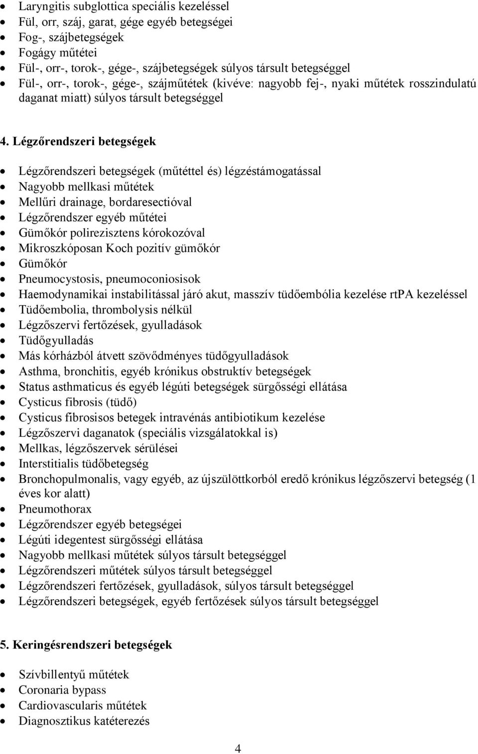 Légzőrendszeri betegségek Légzőrendszeri betegségek (műtéttel és) légzéstámogatással Nagyobb mellkasi műtétek Mellűri drainage, bordaresectióval Légzőrendszer egyéb műtétei Gümőkór polirezisztens