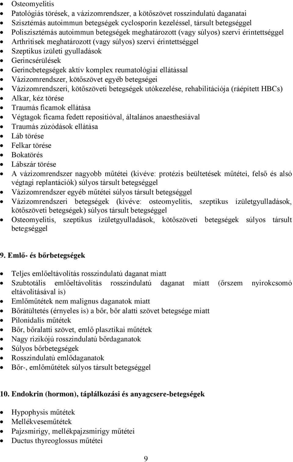 reumatológiai ellátással Vázizomrendszer, kötőszövet egyéb betegségei Vázizomrendszeri, kötőszöveti betegségek utókezelése, rehabilitációja (ráépített HBCs) Alkar, kéz törése Traumás ficamok ellátása