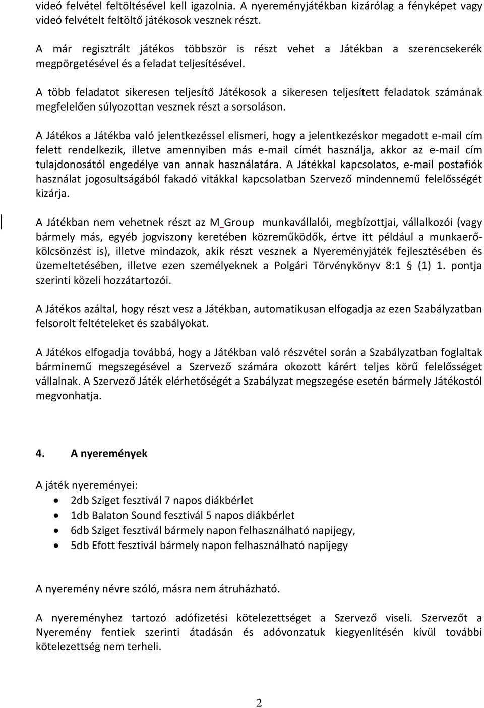 A több feladatot sikeresen teljesítő Játékosok a sikeresen teljesített feladatok számának megfelelően súlyozottan vesznek részt a sorsoláson.