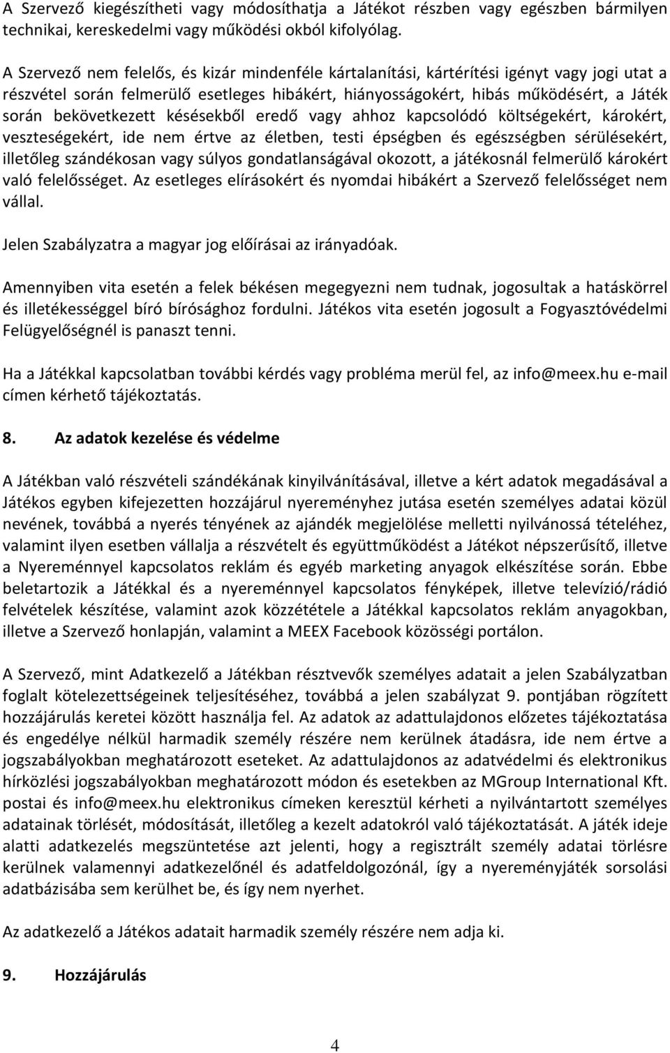 bekövetkezett késésekből eredő vagy ahhoz kapcsolódó költségekért, károkért, veszteségekért, ide nem értve az életben, testi épségben és egészségben sérülésekért, illetőleg szándékosan vagy súlyos