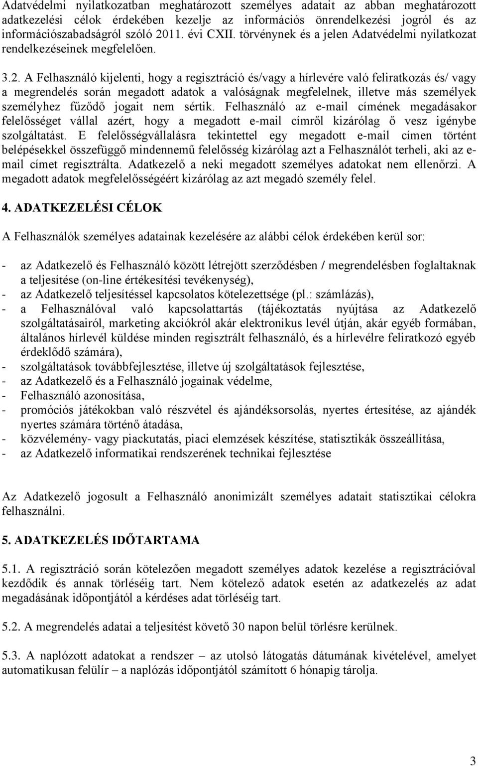 A Felhasználó kijelenti, hogy a regisztráció és/vagy a hírlevére való feliratkozás és/ vagy a megrendelés során megadott adatok a valóságnak megfelelnek, illetve más személyek személyhez fűződő