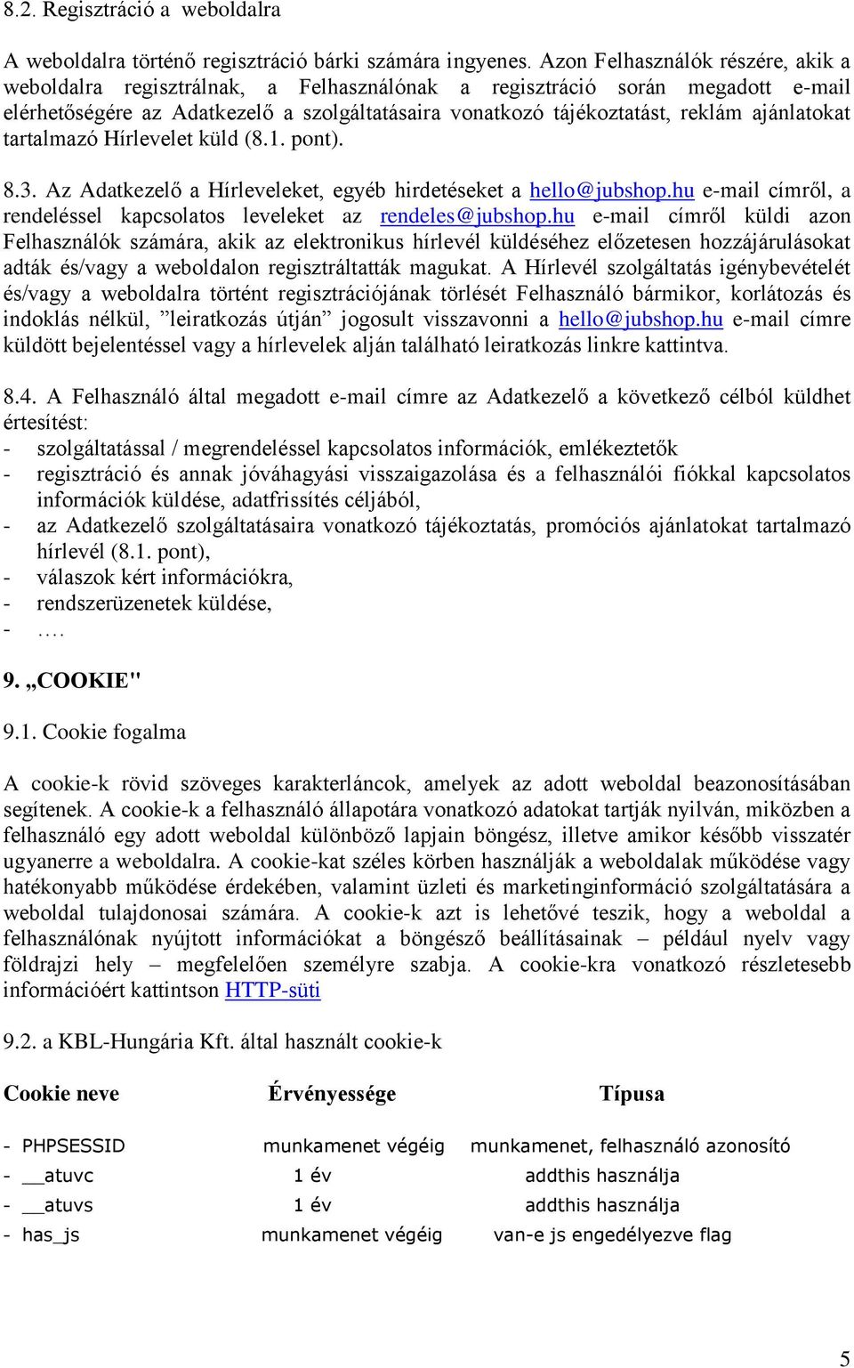 ajánlatokat tartalmazó Hírlevelet küld (8.1. pont). 8.3. Az Adatkezelő a Hírleveleket, egyéb hirdetéseket a hello@jubshop.hu e-mail címről, a rendeléssel kapcsolatos leveleket az rendeles@jubshop.