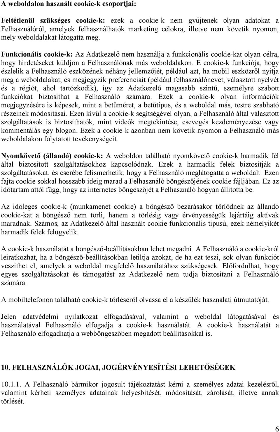 E cookie-k funkciója, hogy észlelik a Felhasználó eszközének néhány jellemzőjét, például azt, ha mobil eszközről nyitja meg a weboldalakat, és megjegyzik preferenciáit (például felhasználónevét,