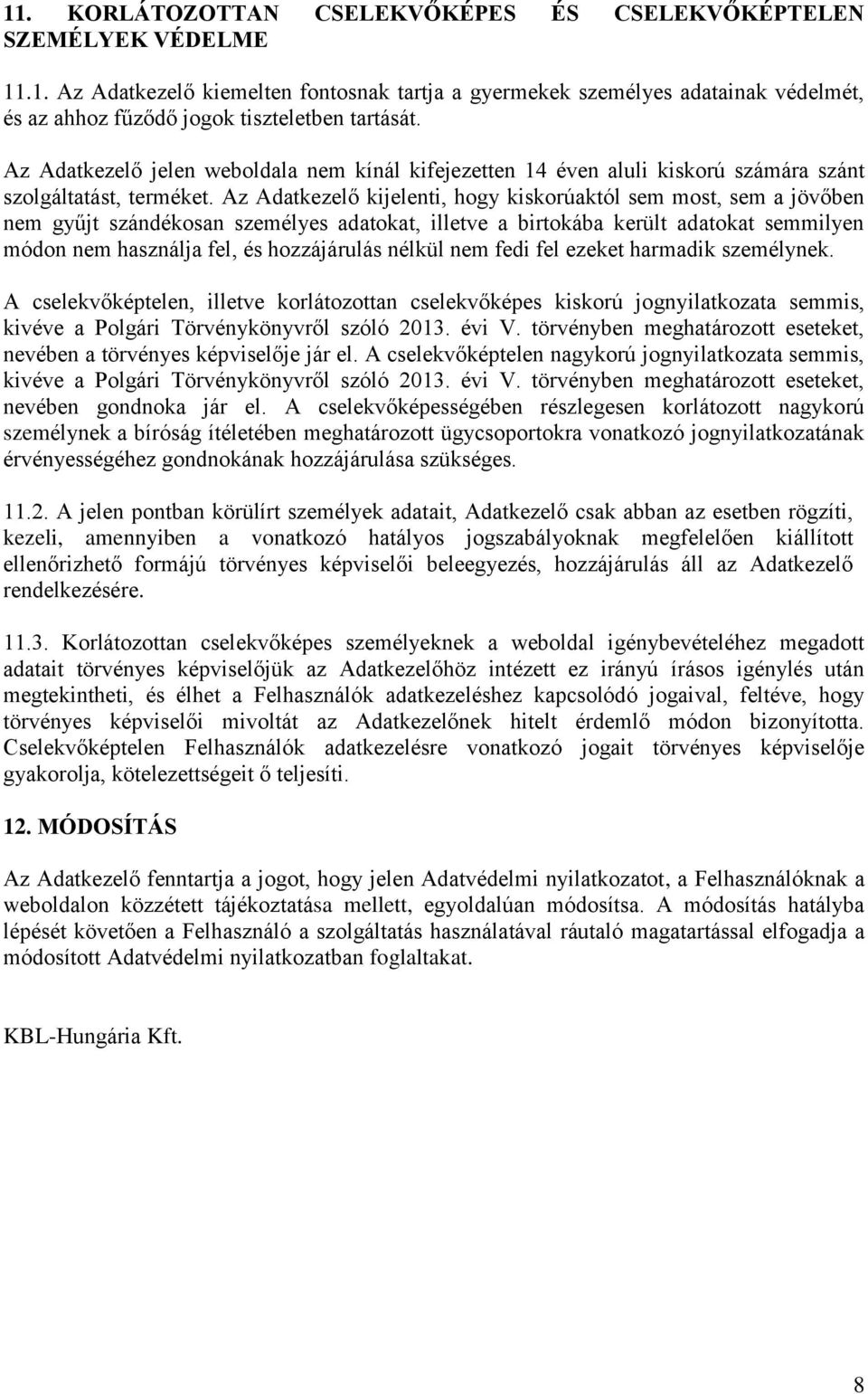 Az Adatkezelő kijelenti, hogy kiskorúaktól sem most, sem a jövőben nem gyűjt szándékosan személyes adatokat, illetve a birtokába került adatokat semmilyen módon nem használja fel, és hozzájárulás