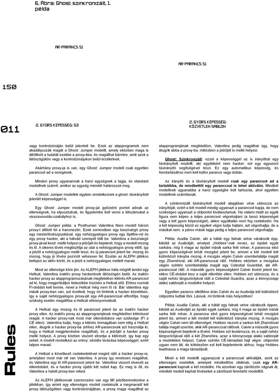 kontrolzónájukon belül érzékelnek. Akárhány proxy-ja is van, egy Ghost: Jumper modell csak egyetlen parancsot ad a seregének.