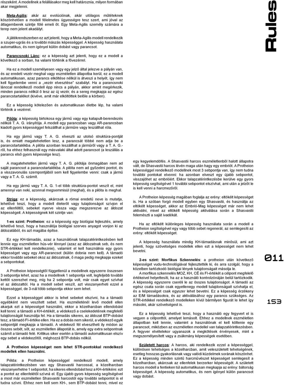 Egy Meta-Agilis személy számára a terep nem jelent akadályt. A játékrendszerben ez azt jelenti, hogy a Meta-Agilis modell rendelkezik a szuper-ugrás és a további mászás képességgel.