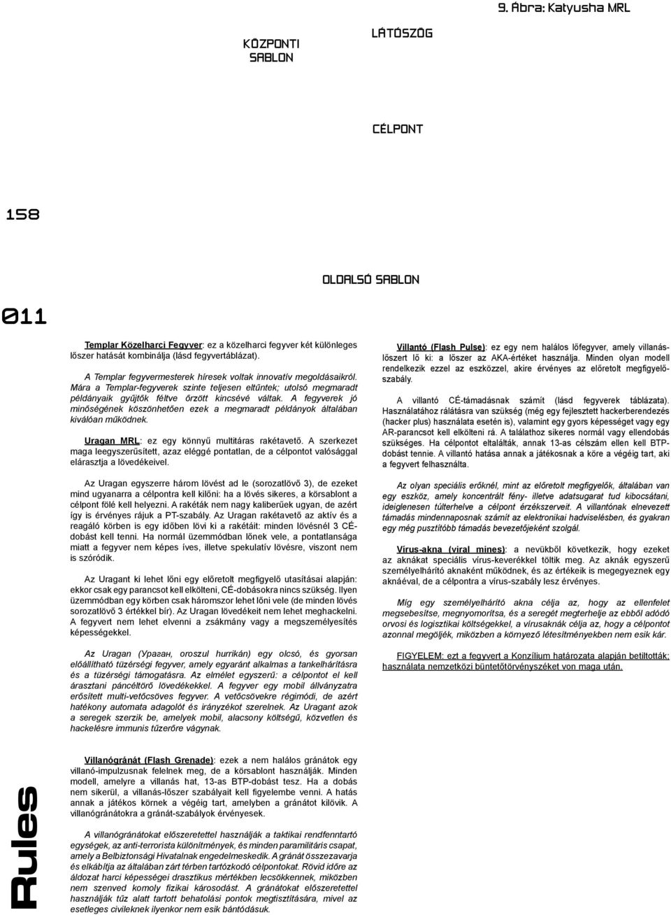 A fegyverek jó minőségének köszönhetően ezek a megmaradt példányok általában kiválóan működnek. Uragan MRL: ez egy könnyű multitáras rakétavető.