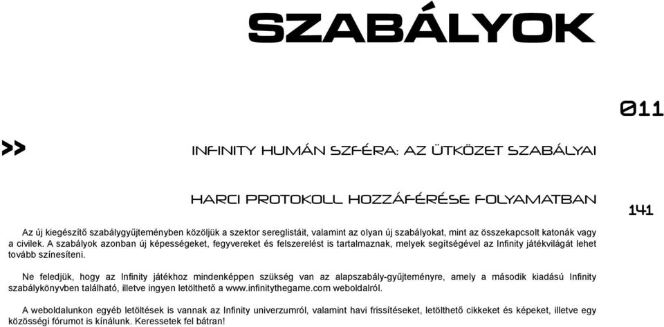 A szabályok azonban új képességeket, fegyvereket és felszerelést is tartalmaznak, melyek segítségével az Infinity játékvilágát lehet tovább színesíteni.