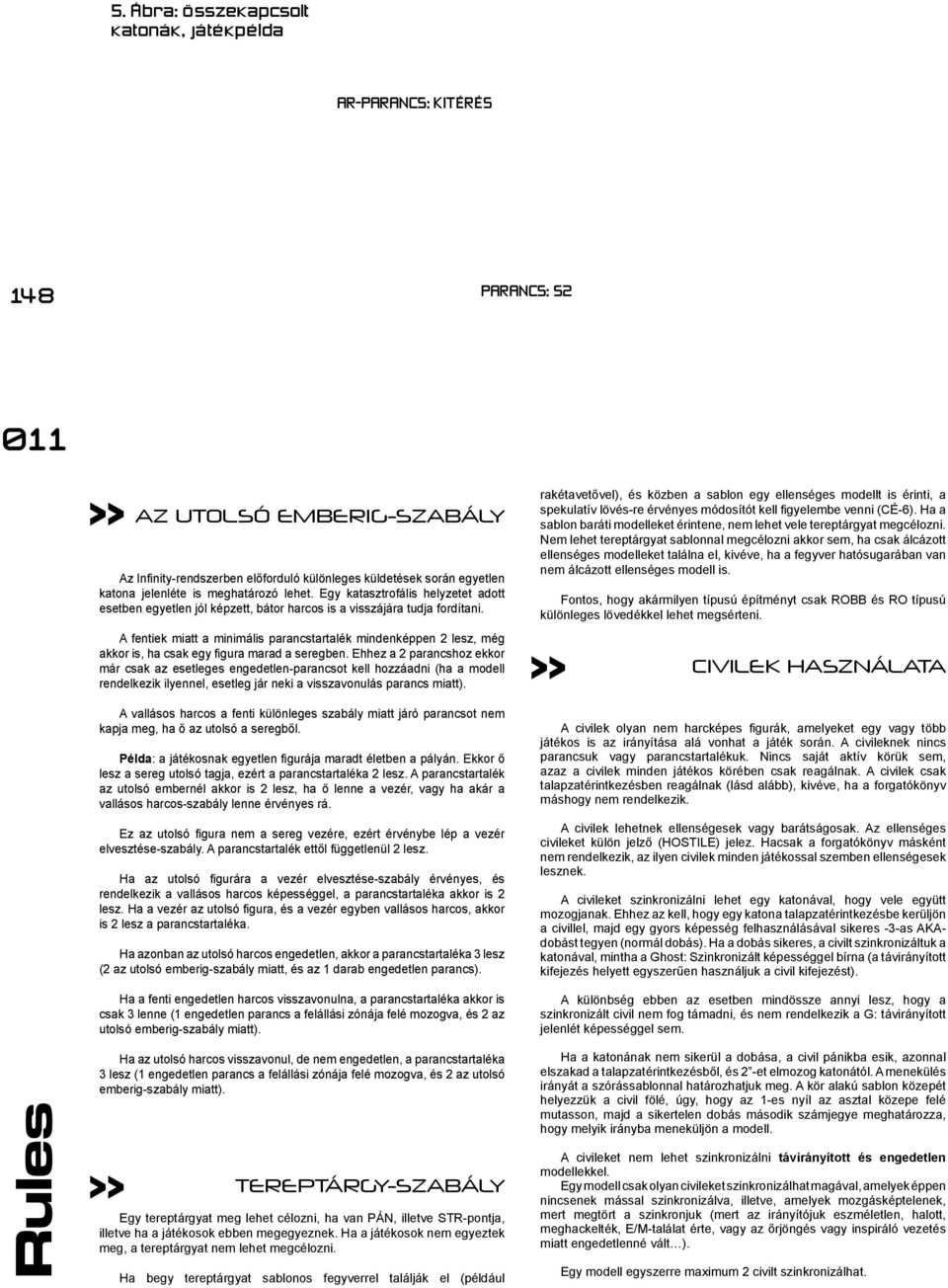 rakétavetővel), és közben a sablon egy ellenséges modellt is érinti, a spekulatív lövés-re érvényes módosítót kell figyelembe venni (CÉ-6).