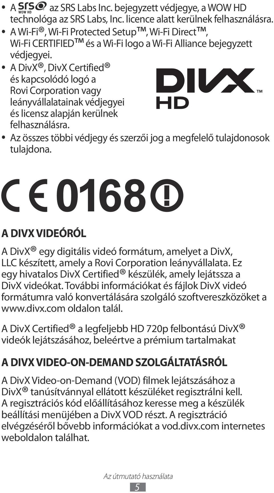 A DivX, DivX Certified és kapcsolódó logó a Rovi Corporation vagy leányvállalatainak védjegyei és licensz alapján kerülnek felhasználásra.