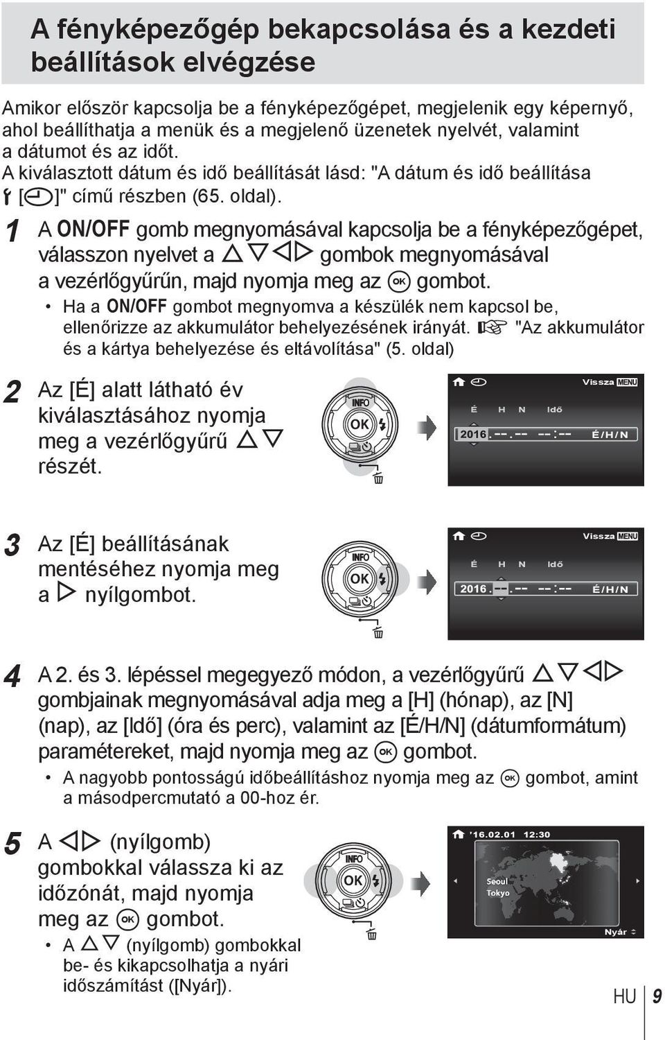 1 A n gomb megnyomásával kapcsolja be a fényképezőgépet, válasszon nyelvet a FGHI gombok megnyomásával a vezérlőgyűrűn, majd nyomja meg az A gombot.