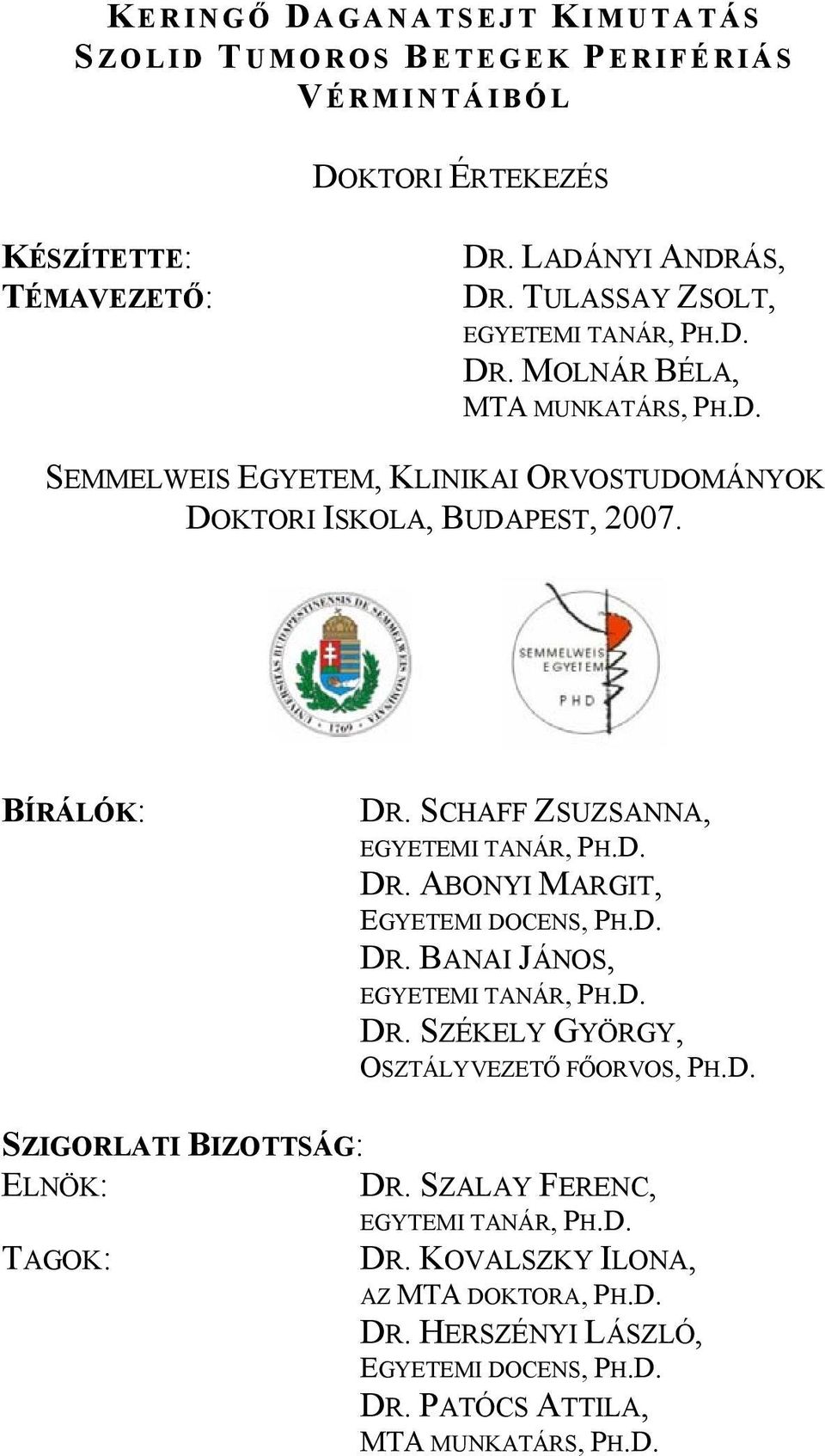 SCHAFF ZSUZSANNA, EGYETEMI TANÁR, PH.D. DR. ABONYI MARGIT, EGYETEMI DOCENS, PH.D. DR. BANAI JÁNOS, EGYETEMI TANÁR, PH.D. DR. SZÉKELY GYÖRGY, OSZTÁLYVEZETŐ FŐORVOS, PH.D. SZIGORLATI BIZOTTSÁG: ELNÖK: TAGOK: DR.