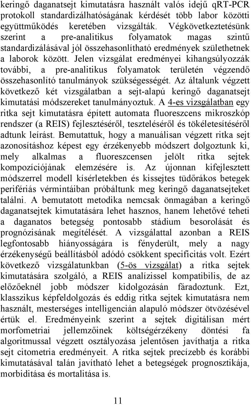 Jelen vizsgálat eredményei kihangsúlyozzák további, a pre-analitikus folyamatok területén végzendő összehasonlító tanulmányok szükségességét.