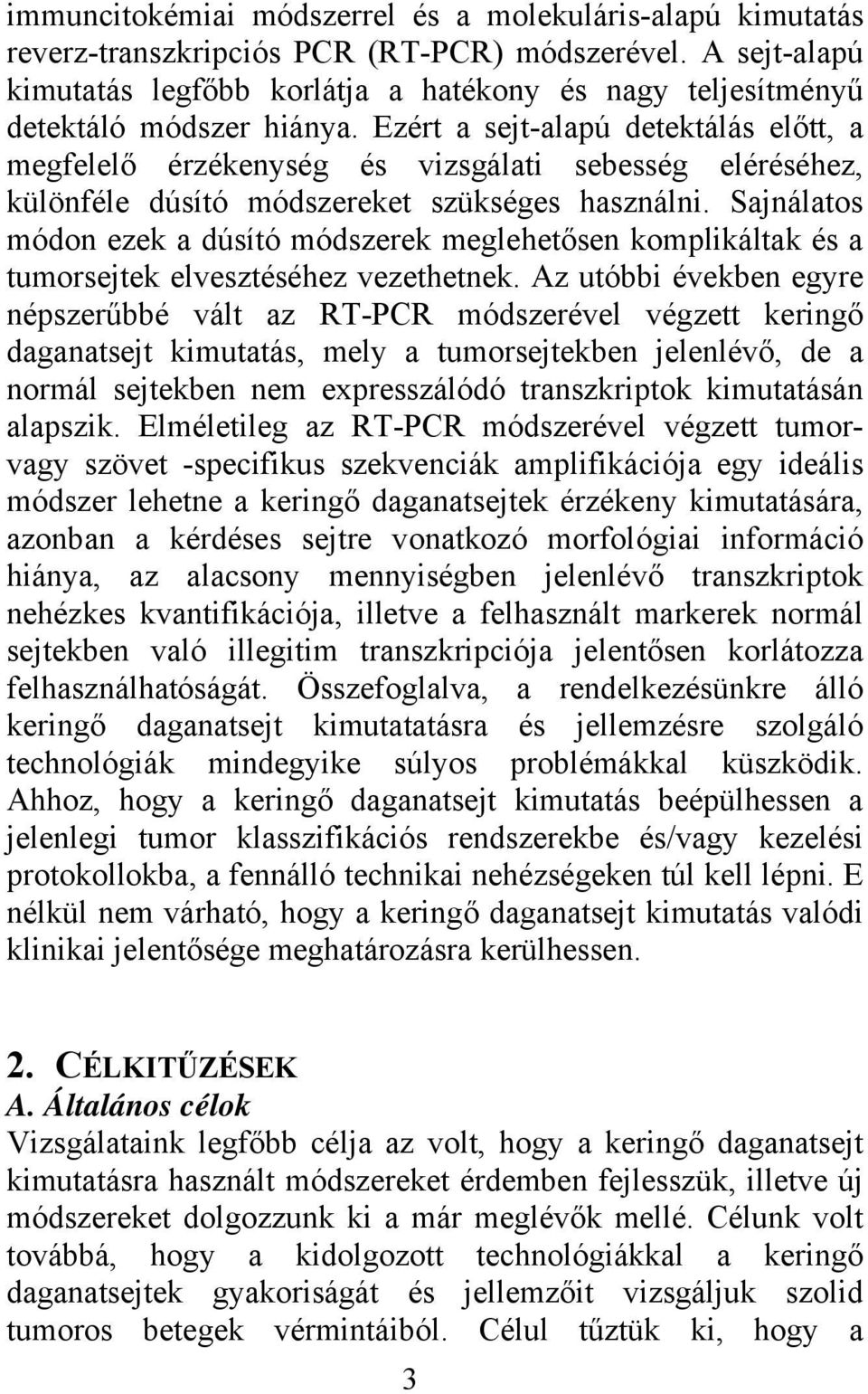 Ezért a sejt-alapú detektálás előtt, a megfelelő érzékenység és vizsgálati sebesség eléréséhez, különféle dúsító módszereket szükséges használni.