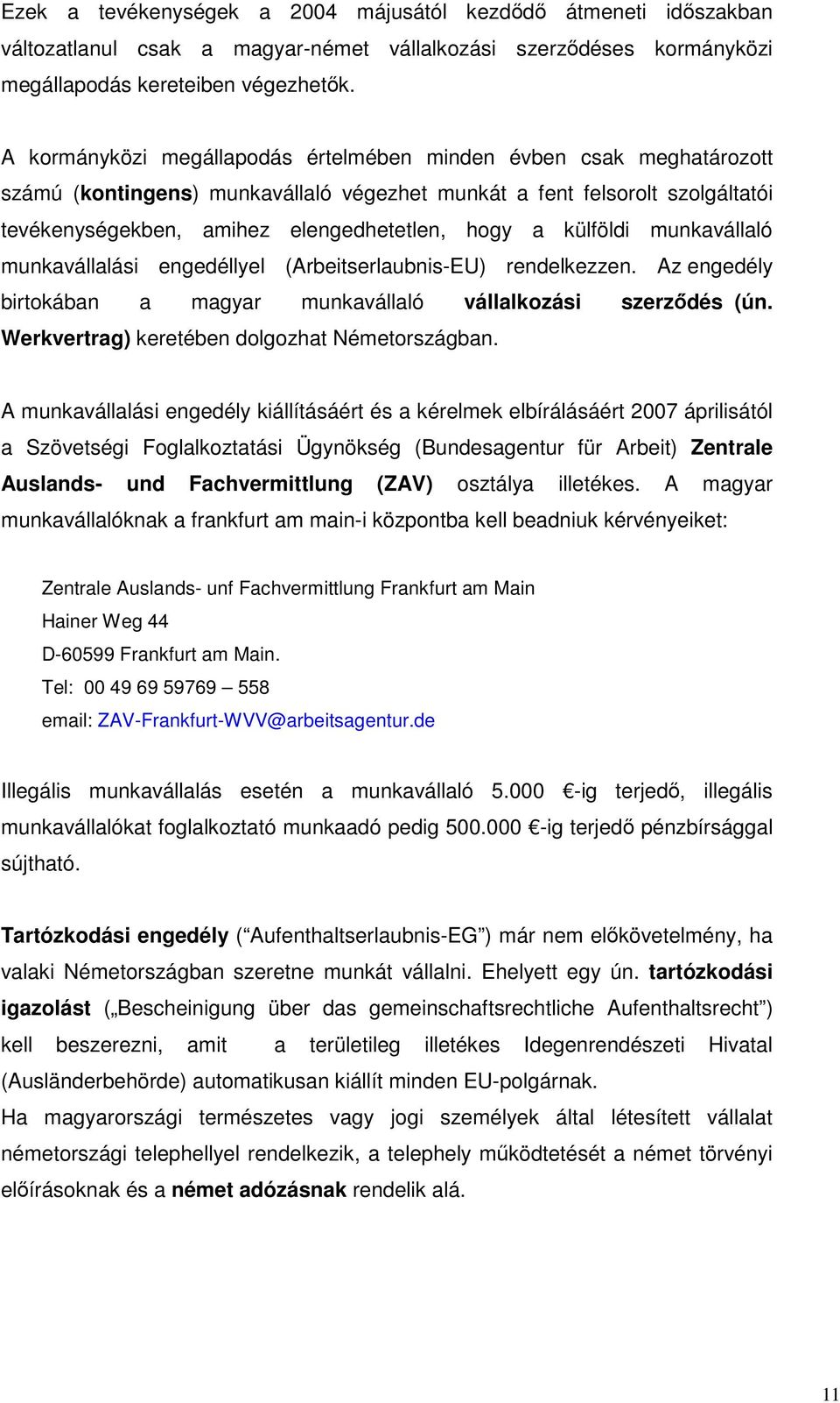 külföldi munkavállaló munkavállalási engedéllyel (Arbeitserlaubnis-EU) rendelkezzen. Az engedély birtokában a magyar munkavállaló vállalkozási szerzıdés (ún.