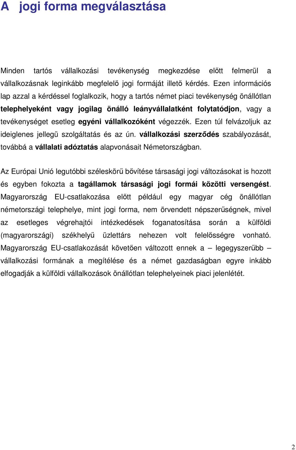 egyéni vállalkozóként végezzék. Ezen túl felvázoljuk az ideiglenes jellegü szolgáltatás és az ún. vállalkozási szerzıdés szabályozását, továbbá a vállalati adóztatás alapvonásait Németországban.
