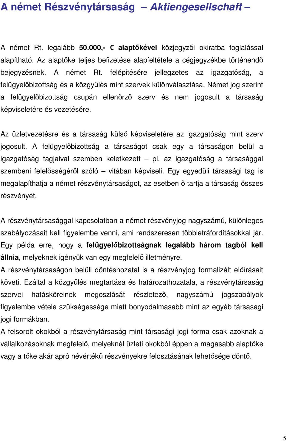 felépitésére jellegzetes az igazgatóság, a felügyelıbizottság és a közgyőlés mint szervek különválasztása.
