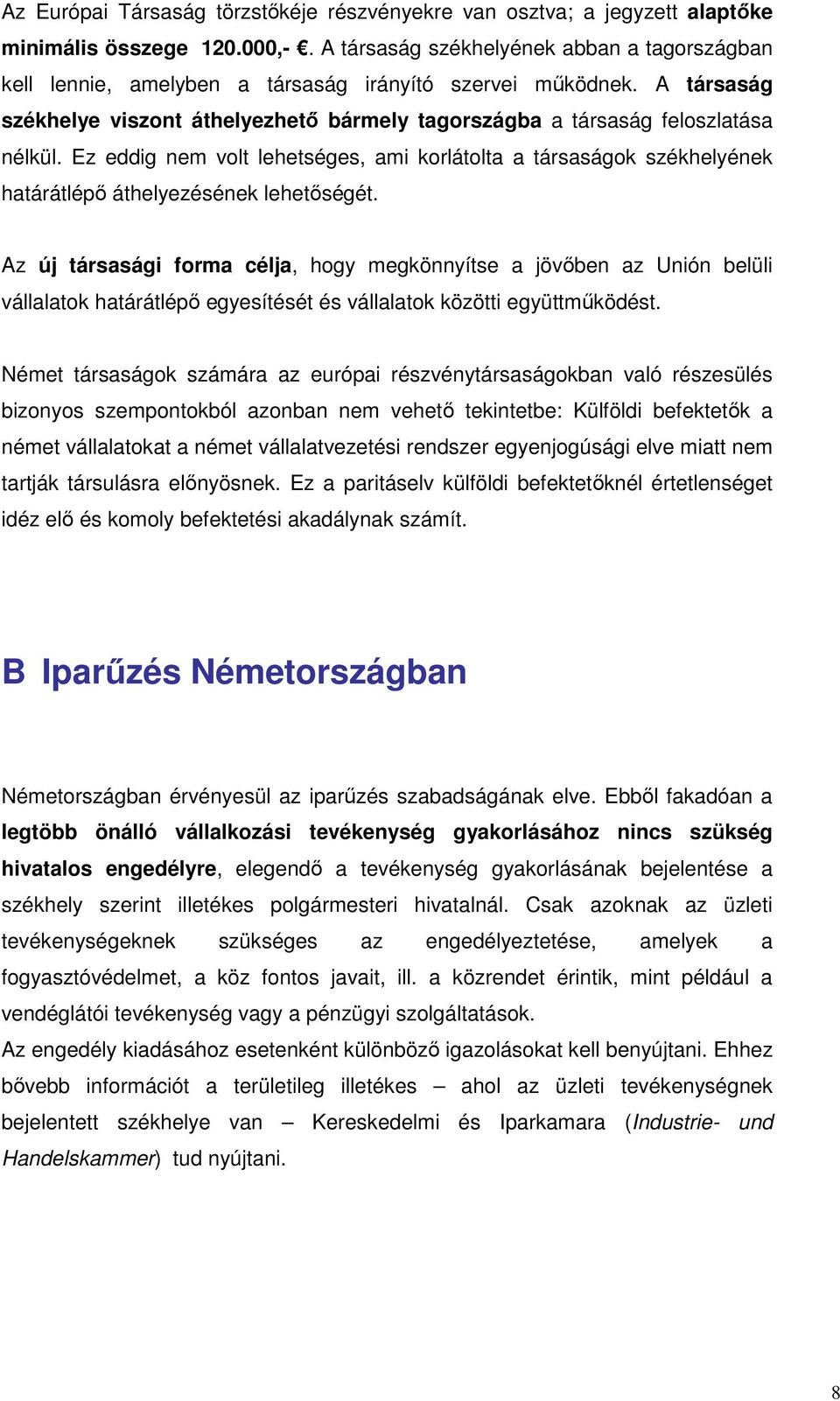 Ez eddig nem volt lehetséges, ami korlátolta a társaságok székhelyének határátlépı áthelyezésének lehetıségét.