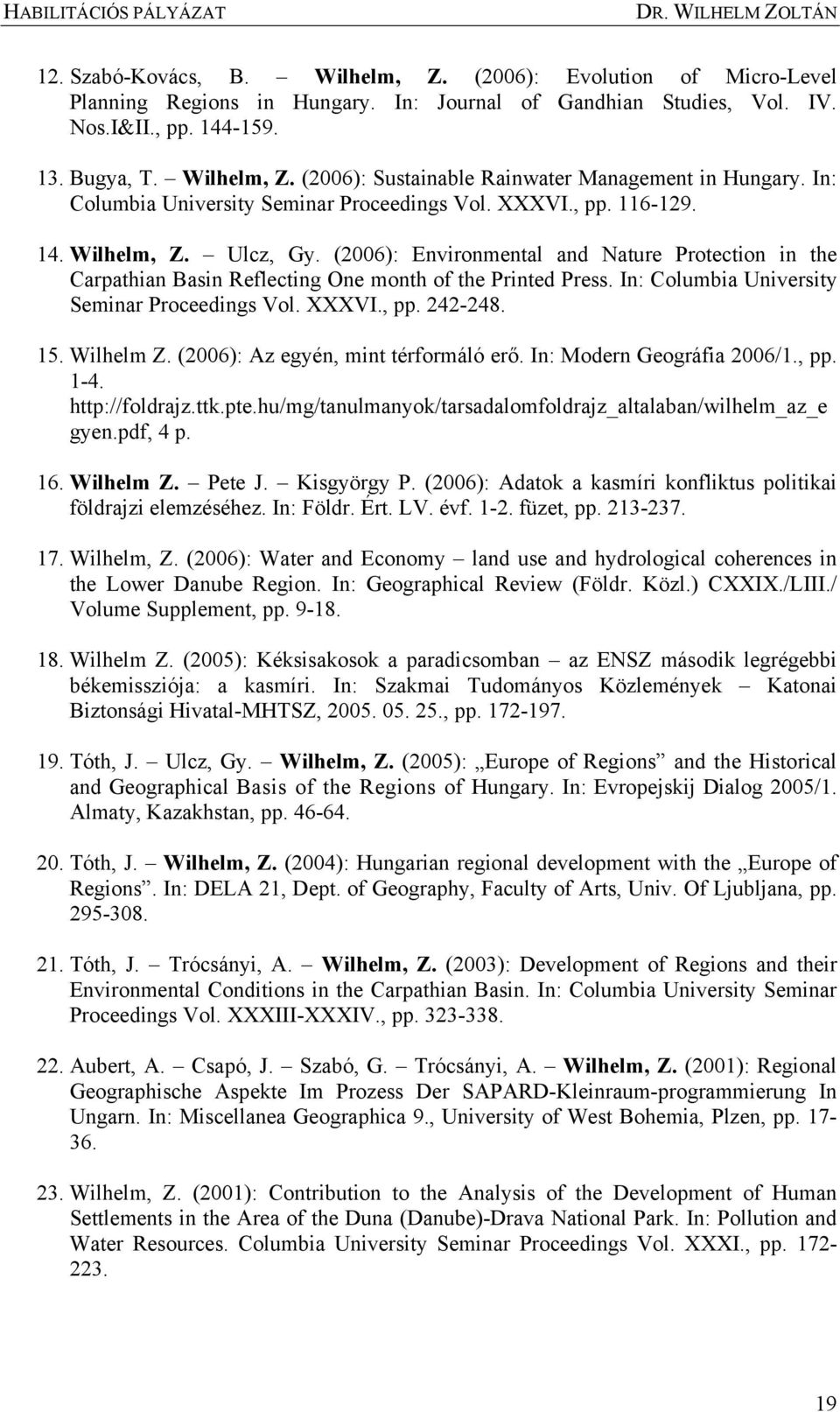 (2006): Environmental and Nature Protection in the Carpathian Basin Reflecting One month of the Printed Press. In: Columbia University Seminar Proceedings Vol. XXXVI., pp. 242-248. 15. Wilhelm Z.