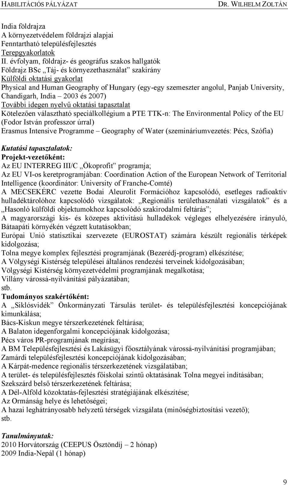 Panjab University, Chandigarh, India 2003 és 2007) További idegen nyelvű oktatási tapasztalat Kötelezően választható speciálkollégium a PTE TTK-n: The Environmental Policy of the EU (Fodor István
