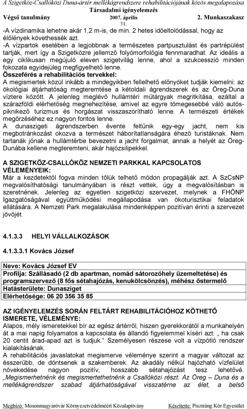 Az ideális a egy ciklikusan megújuló eleven szigetvilág lenne, ahol a szukcesszió minden fokozata egyidejüleg megfigyelhető lenne.