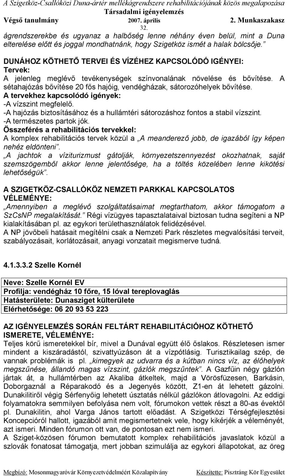 A sétahajózás bővítése 20 fős hajóig, vendégházak, sátorozóhelyek bővítése. A tervekhez kapcsolódó igények: -A vízszint megfelelő.