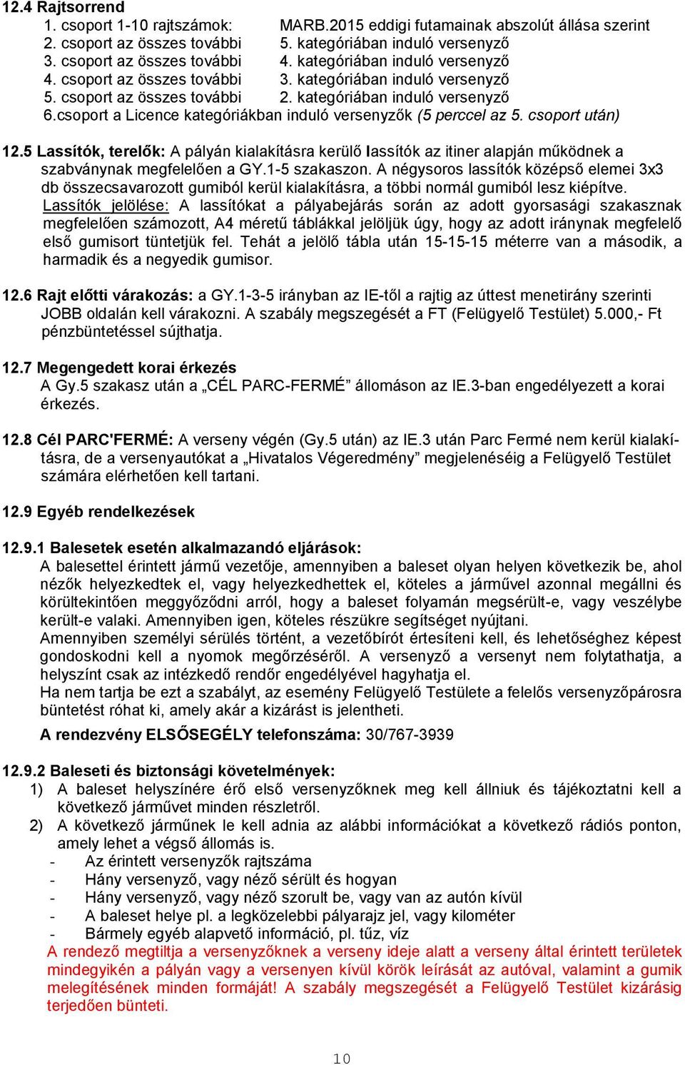 csoport a Licence kategóriákban induló versenyzők (5 perccel az 5. csoport után) 12.