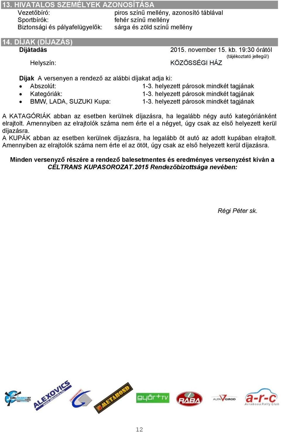 helyezett párosok mindkét tagjának Kategóriák: 1-3. helyezett párosok mindkét tagjának BMW, LADA, SUZUKI Kupa: 1-3.