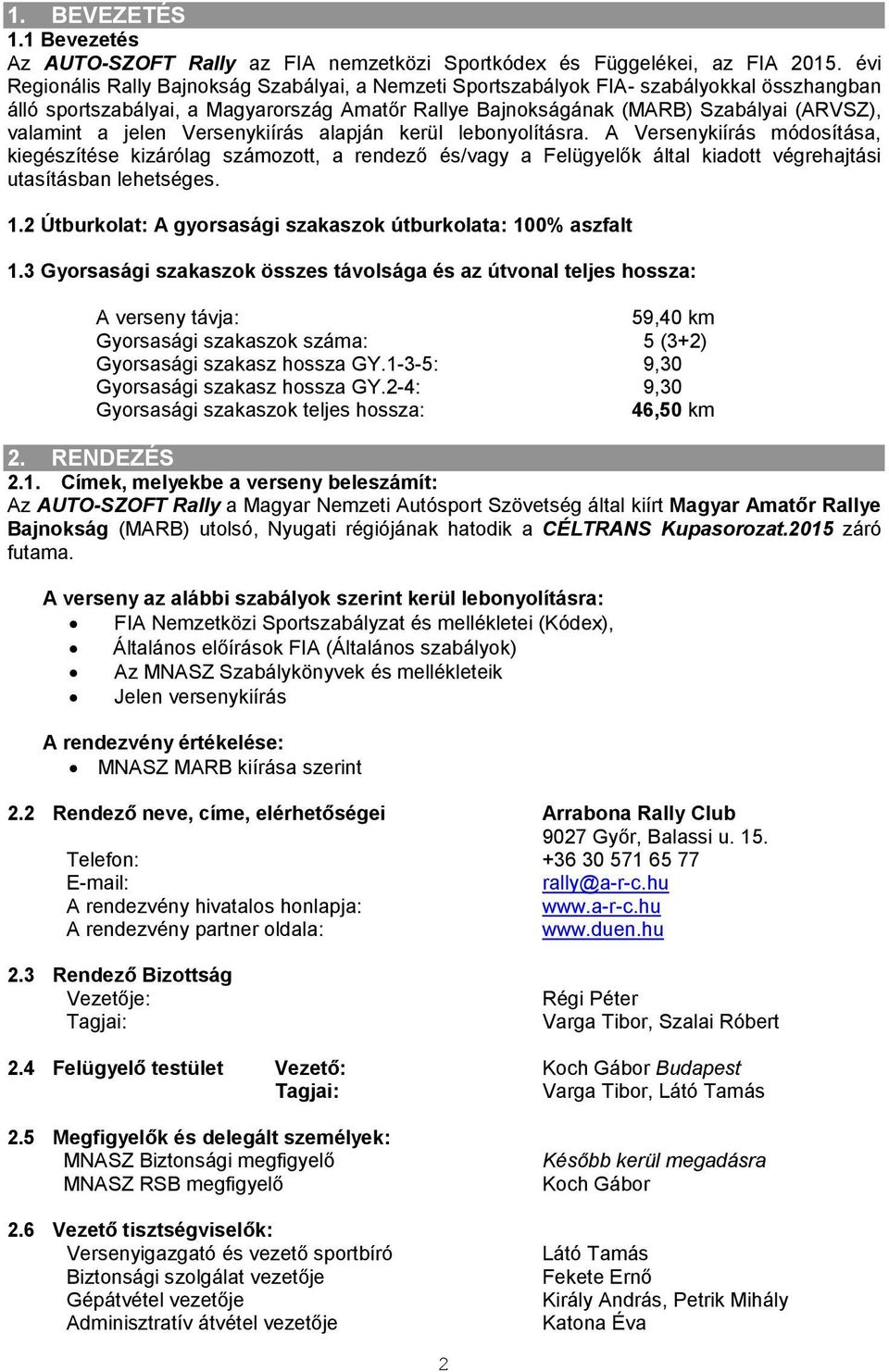 jelen Versenykiírás alapján kerül lebonyolításra. A Versenykiírás módosítása, kiegészítése kizárólag számozott, a rendező és/vagy a Felügyelők által kiadott végrehajtási utasításban lehetséges. 1.