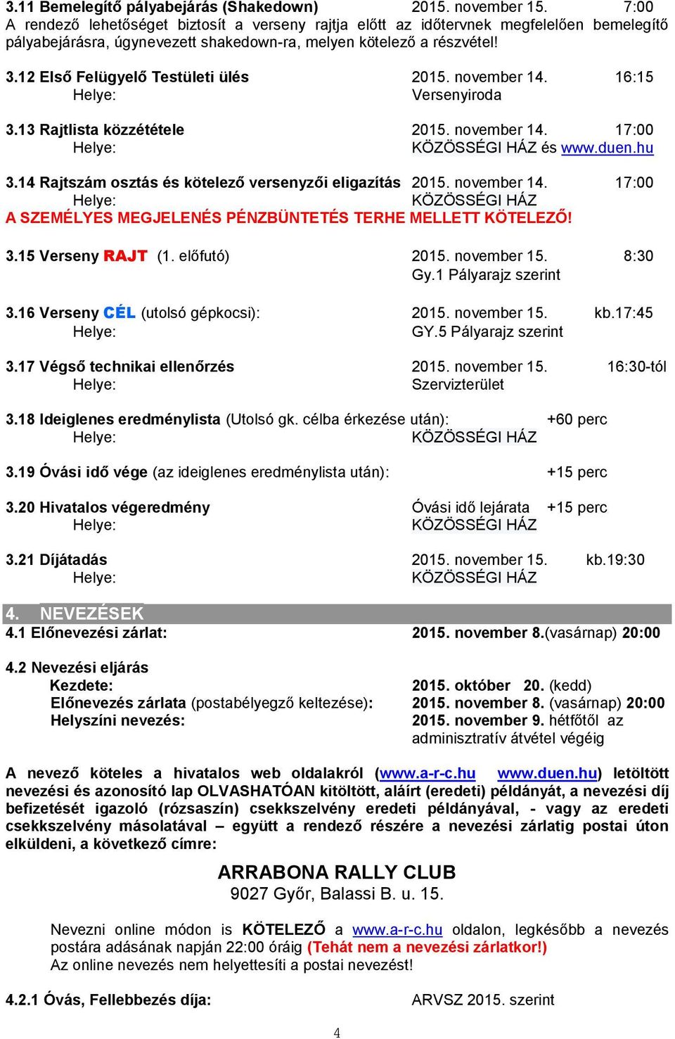 12 Első Felügyelő Testületi ülés 2015. november 14. 16:15 Versenyiroda 3.13 Rajtlista közzététele 2015. november 14. 17:00 KÖZÖSSÉGI HÁZ és www.duen.hu 3.