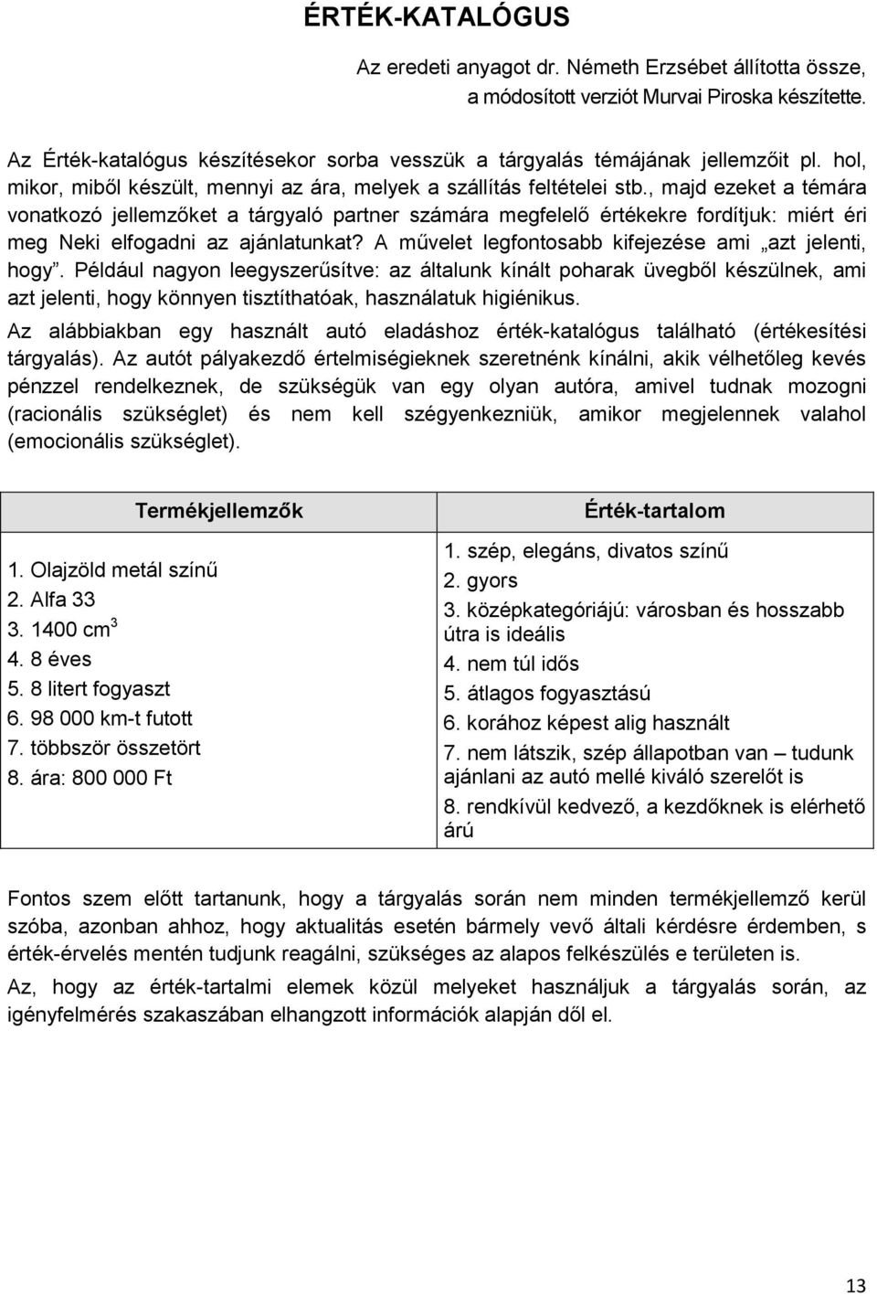 , majd ezeket a témára vonatkozó jellemzőket a tárgyaló partner számára megfelelő értékekre fordítjuk: miért éri meg Neki elfogadni az ajánlatunkat?