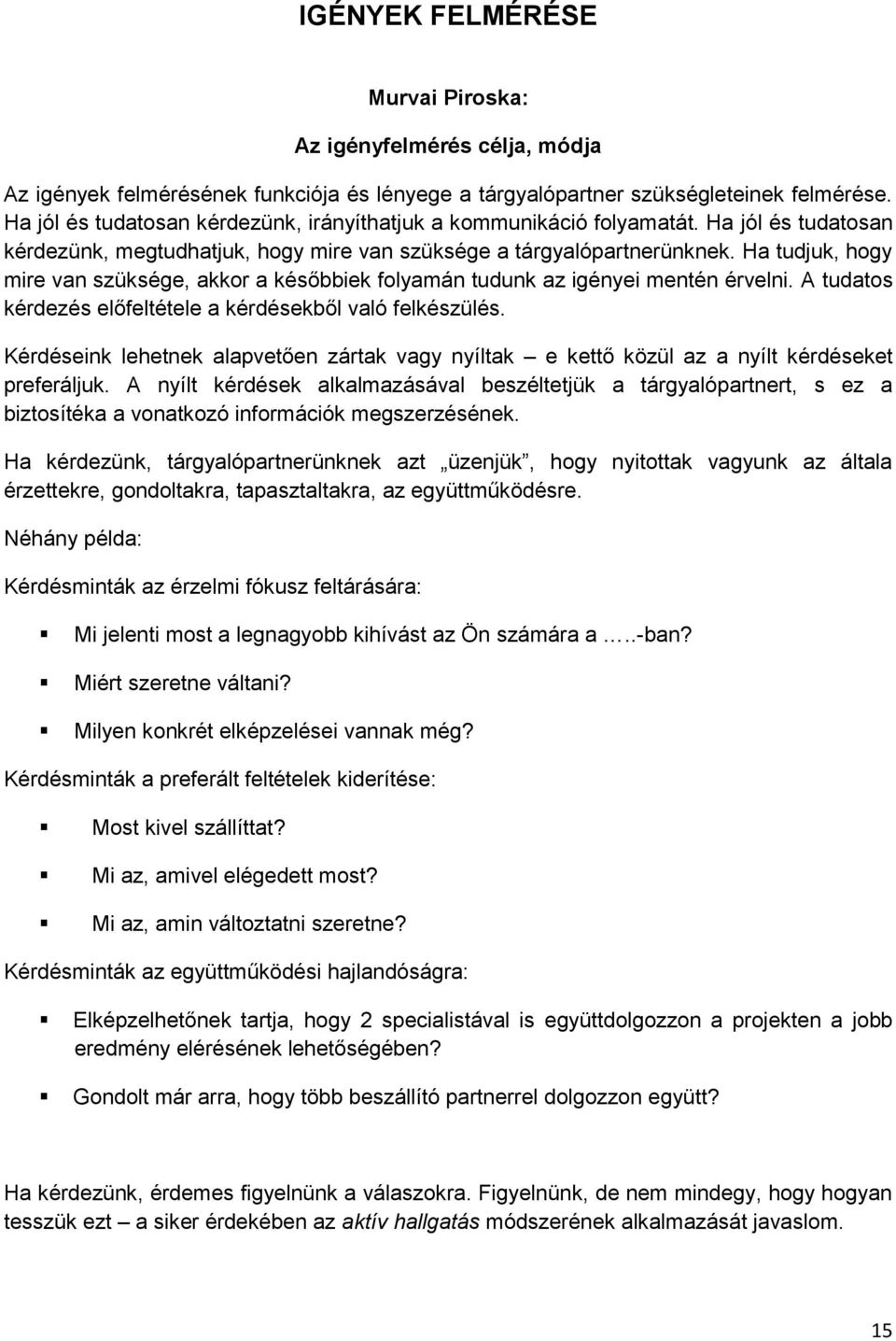 Ha tudjuk, hogy mire van szüksége, akkor a későbbiek folyamán tudunk az igényei mentén érvelni. A tudatos kérdezés előfeltétele a kérdésekből való felkészülés.