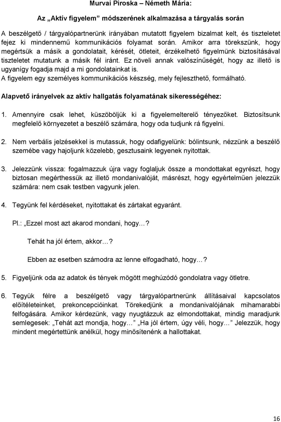 Ez növeli annak valószínűségét, hogy az illető is ugyanígy fogadja majd a mi gondolatainkat is. A figyelem egy személyes kommunikációs készség, mely fejleszthető, formálható.