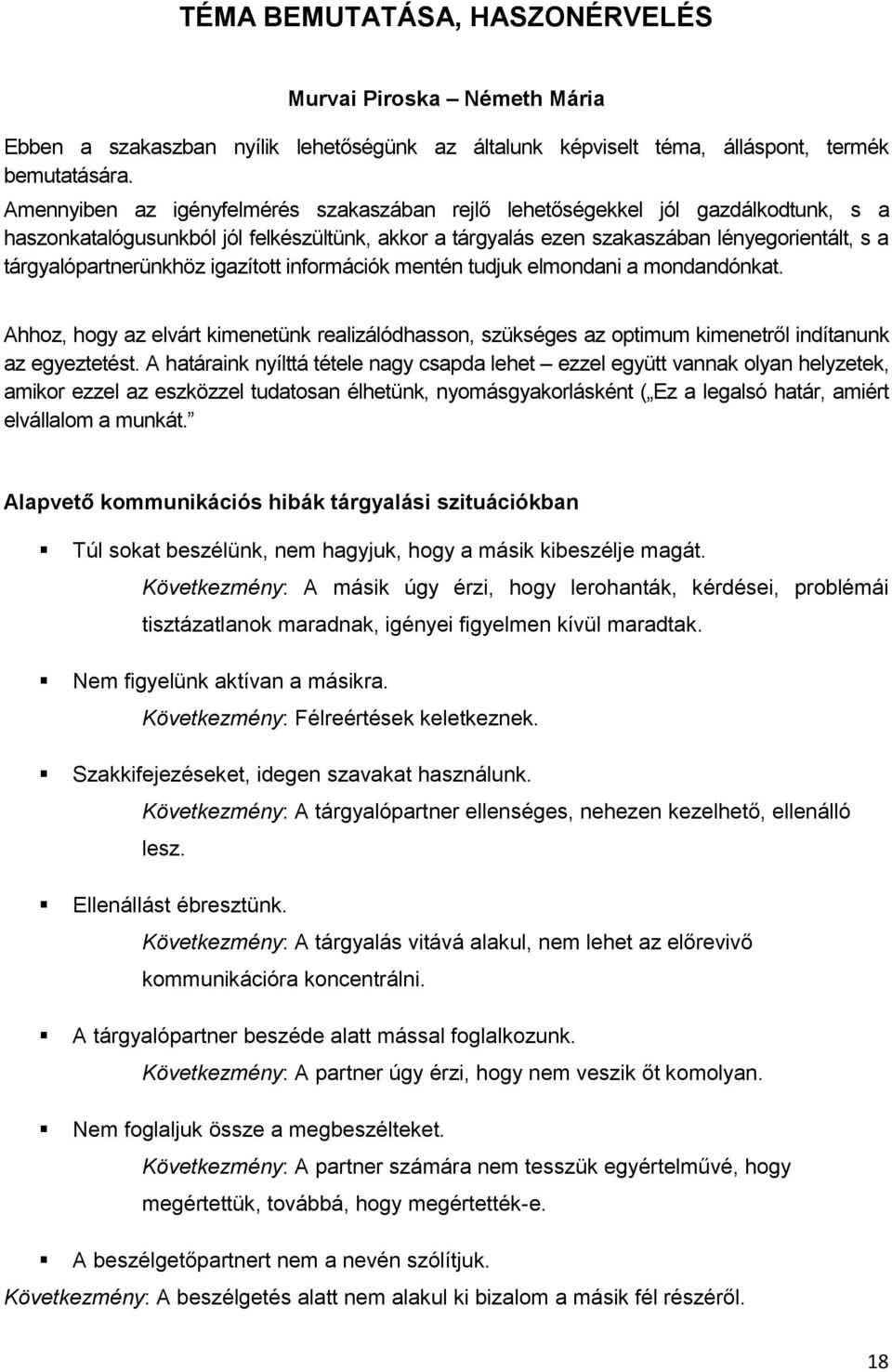 tárgyalópartnerünkhöz igazított információk mentén tudjuk elmondani a mondandónkat. Ahhoz, hogy az elvárt kimenetünk realizálódhasson, szükséges az optimum kimenetről indítanunk az egyeztetést.