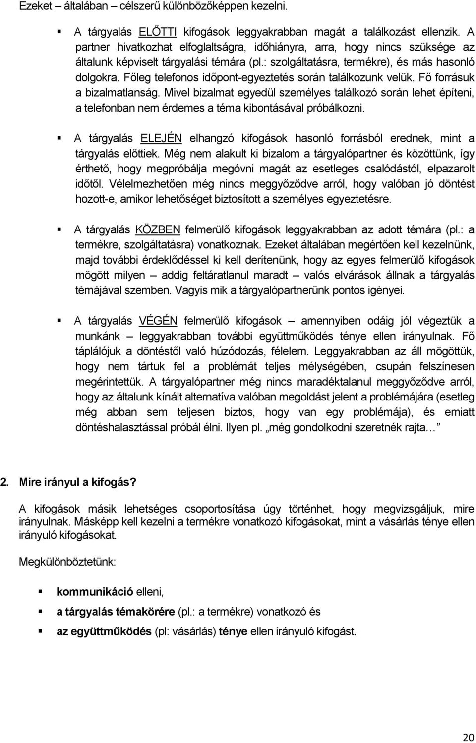 Főleg telefonos időpont-egyeztetés során találkozunk velük. Fő forrásuk a bizalmatlanság.