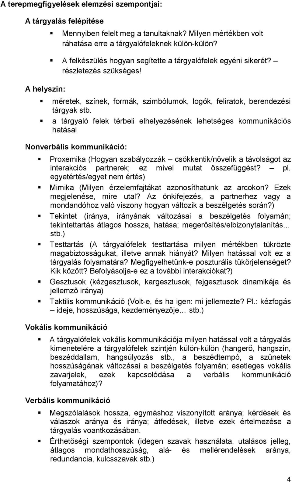 a tárgyaló felek térbeli elhelyezésének lehetséges kommunikációs hatásai Nonverbális kommunikáció: Proxemika (Hogyan szabályozzák csökkentik/növelik a távolságot az interakciós partnerek; ez mivel