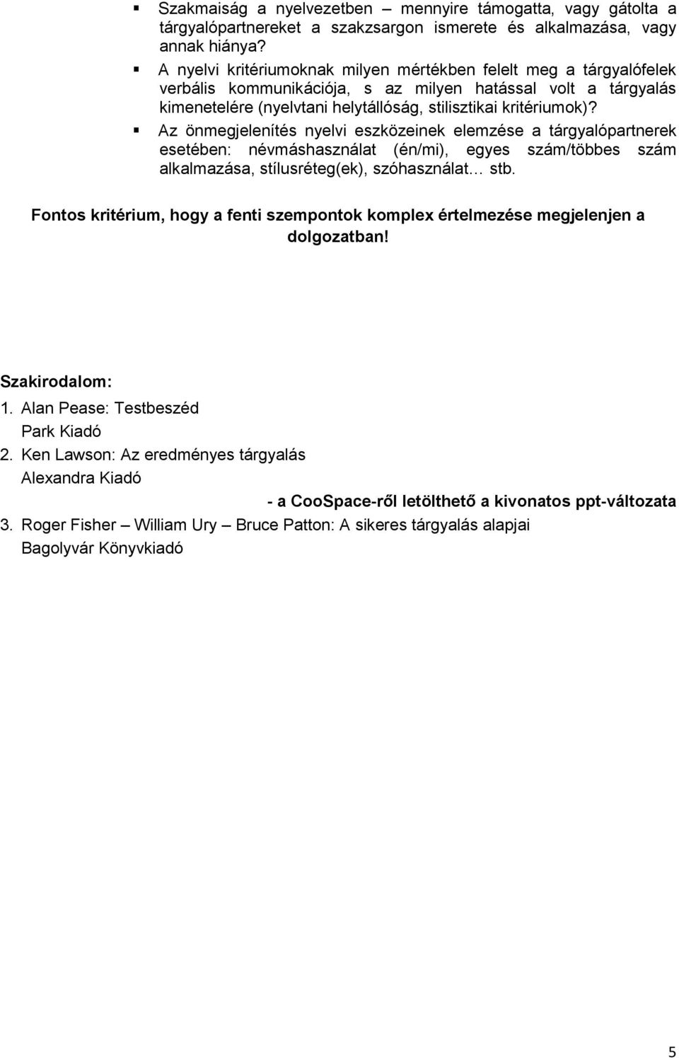 Az önmegjelenítés nyelvi eszközeinek elemzése a tárgyalópartnerek esetében: névmáshasználat (én/mi), egyes szám/többes szám alkalmazása, stílusréteg(ek), szóhasználat stb.