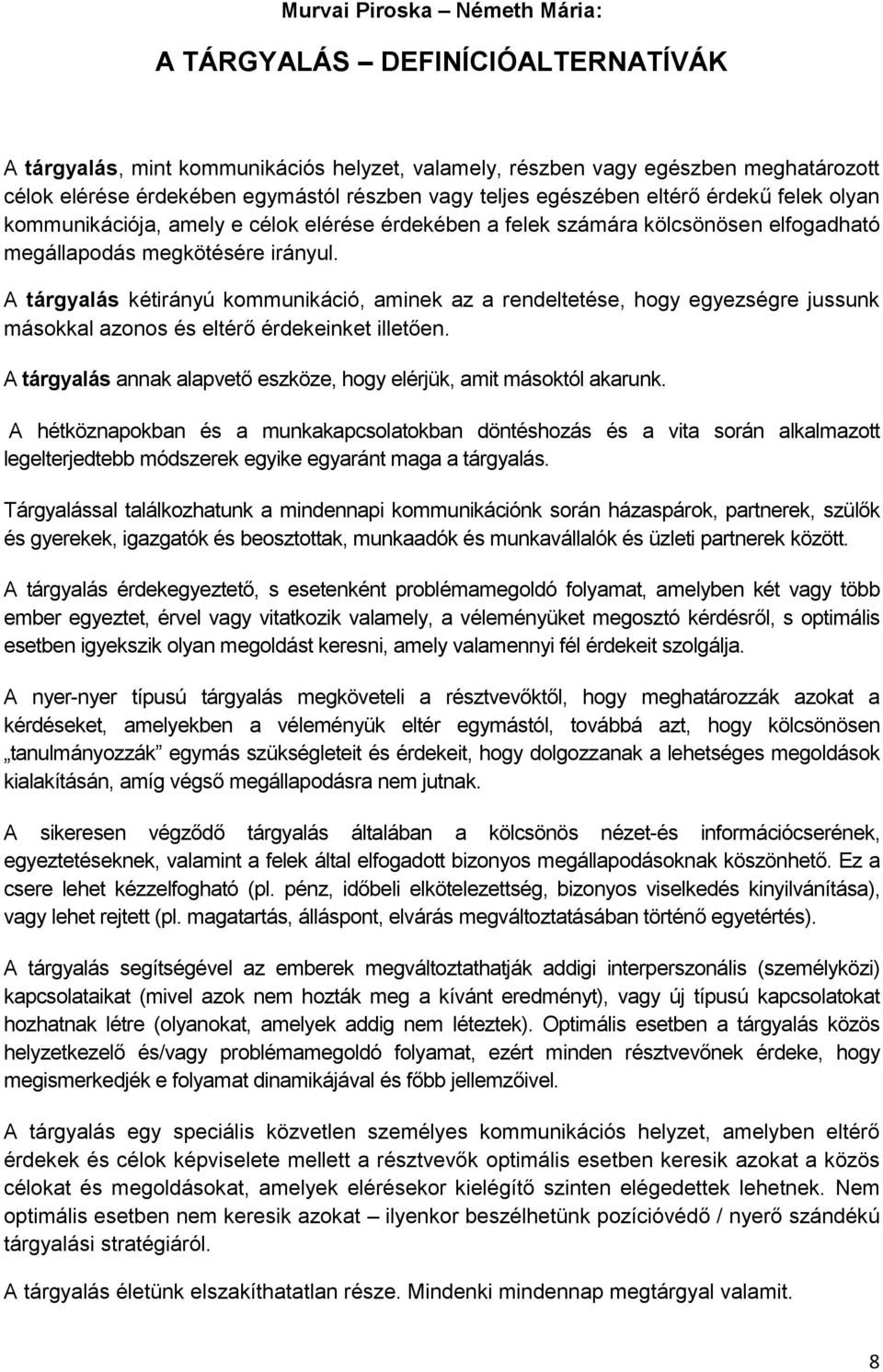 A tárgyalás kétirányú kommunikáció, aminek az a rendeltetése, hogy egyezségre jussunk másokkal azonos és eltérő érdekeinket illetően.