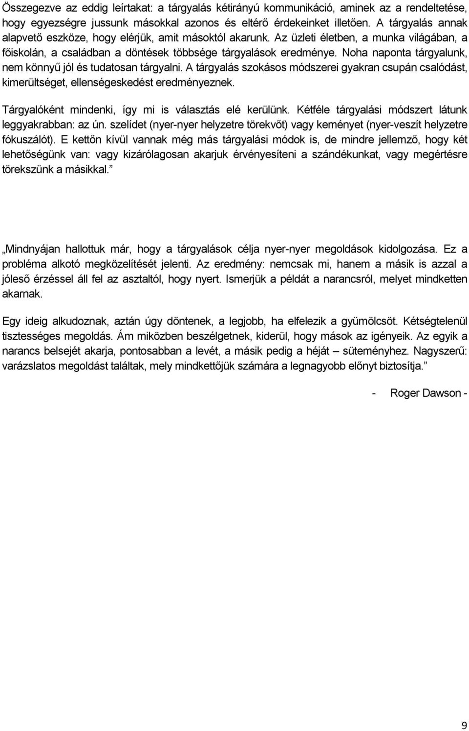 Noha naponta tárgyalunk, nem könnyű jól és tudatosan tárgyalni. A tárgyalás szokásos módszerei gyakran csupán csalódást, kimerültséget, ellenségeskedést eredményeznek.