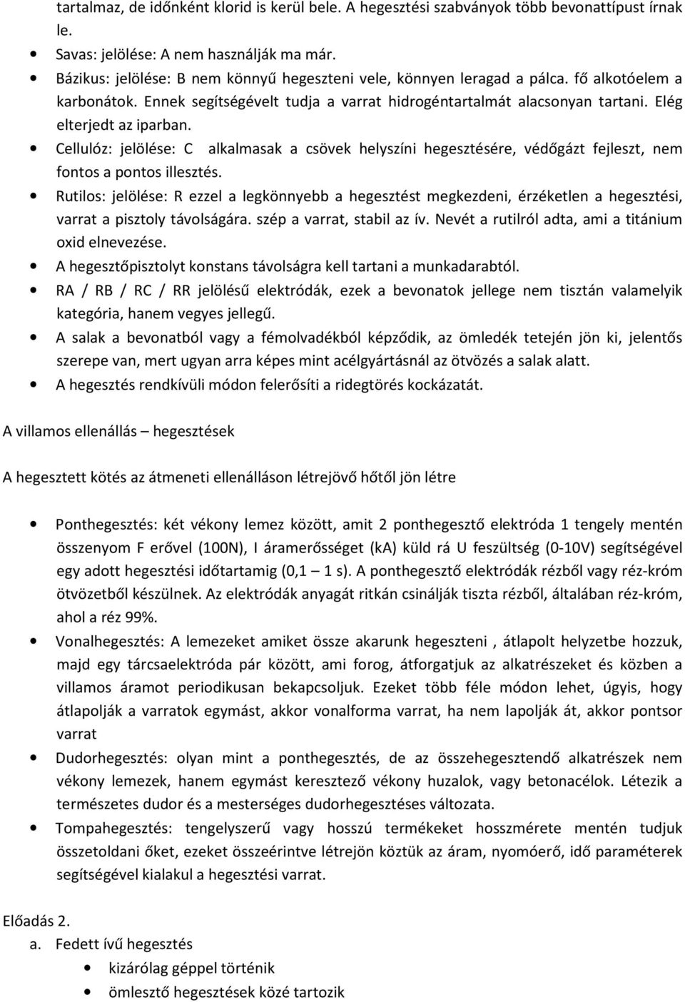 Elég elterjedt az iparban. Cellulóz: jelölése: C alkalmasak a csövek helyszíni hegesztésére, védőgázt fejleszt, nem fontos a pontos illesztés.