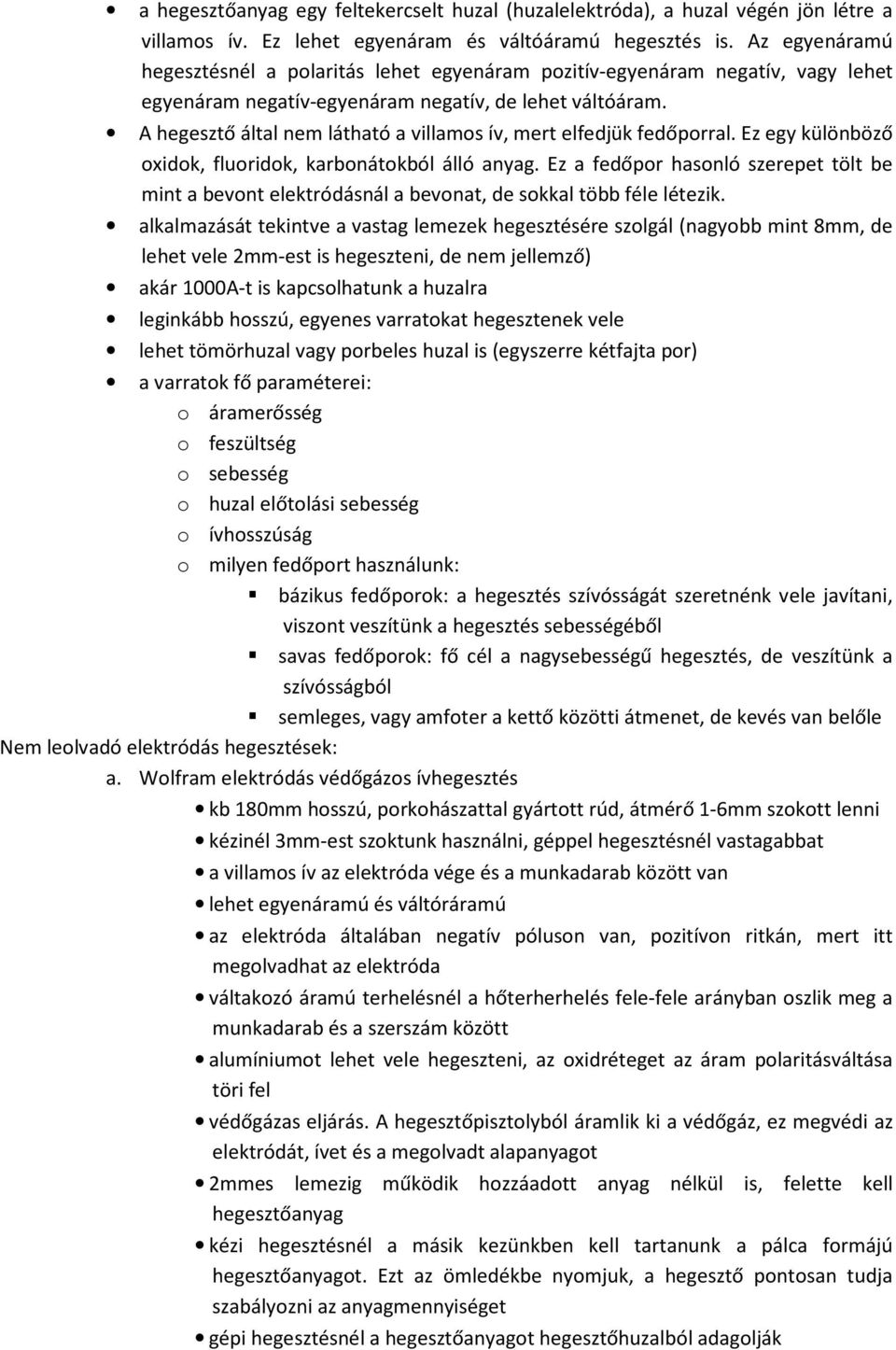 A hegesztő által nem látható a villamos ív, mert elfedjük fedőporral. Ez egy különböző oxidok, fluoridok, karbonátokból álló anyag.