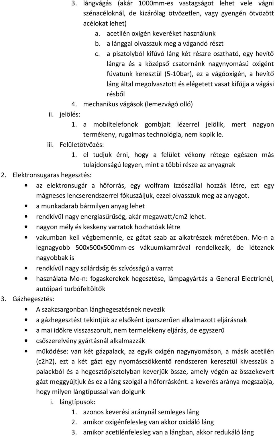 a pisztolyból kifúvó láng két részre osztható, egy hevítő lángra és a középső csatornánk nagynyomású oxigént fúvatunk keresztül (5-10bar), ez a vágóoxigén, a hevítő láng által megolvasztott és